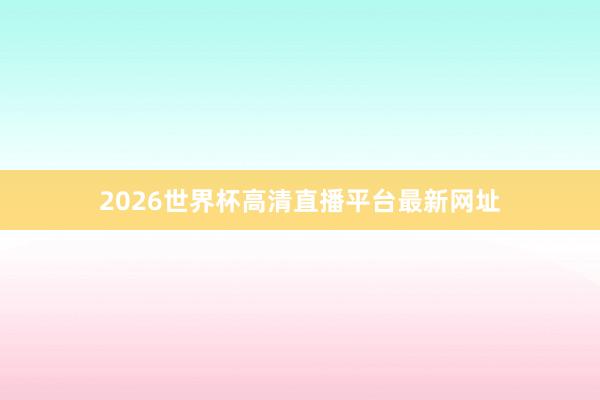 2026世界杯高清直播平台最新网址