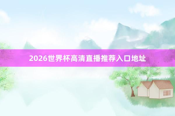 2026世界杯高清直播推荐入口地址