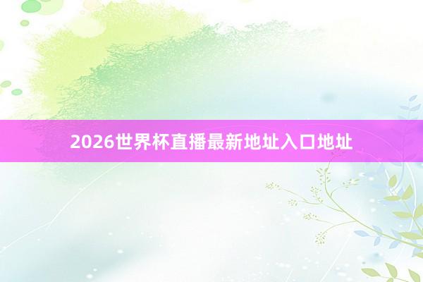 2026世界杯直播最新地址入口地址
