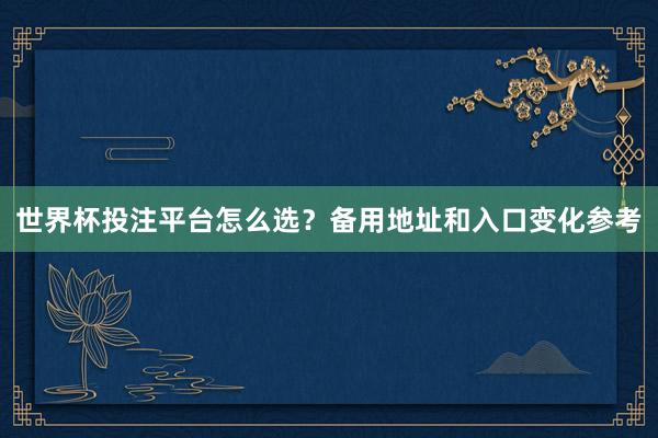 世界杯投注平台怎么选？备用地址和入口变化参考